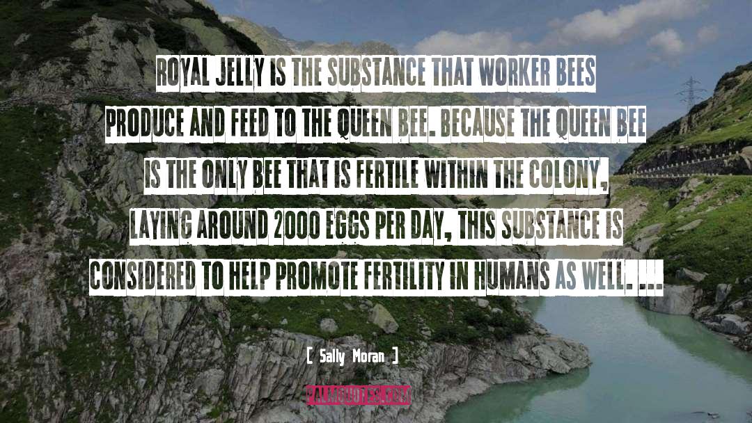 Sally Moran Quotes: Royal jelly is the substance
