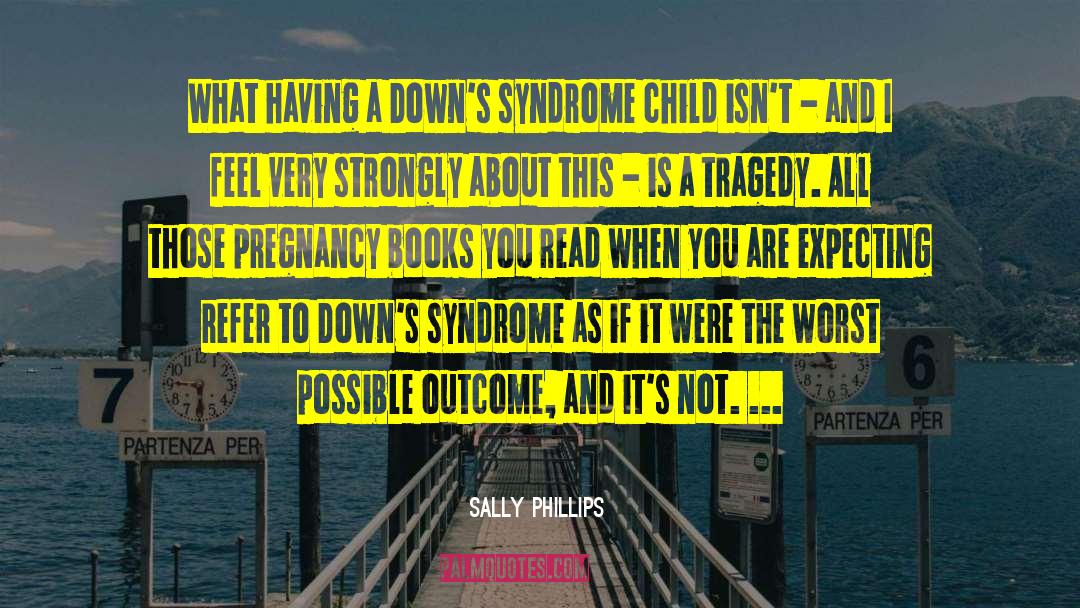 Sally Phillips Quotes: What having a Down's syndrome