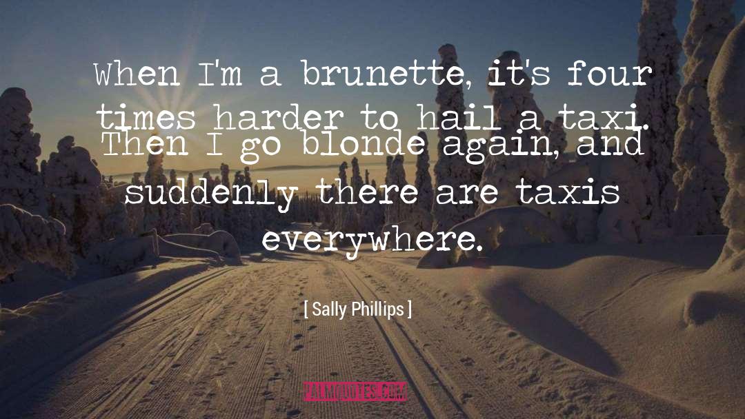 Sally Phillips Quotes: When I'm a brunette, it's