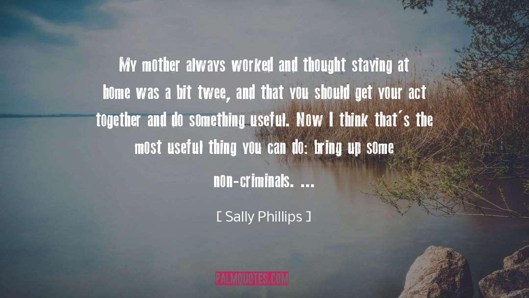 Sally Phillips Quotes: My mother always worked and