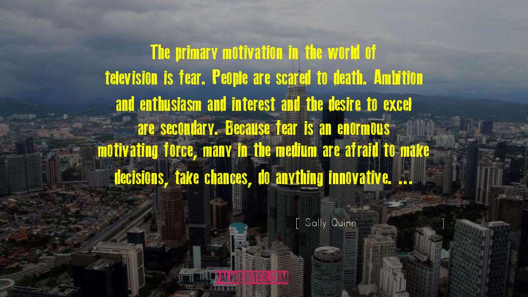 Sally Quinn Quotes: The primary motivation in the