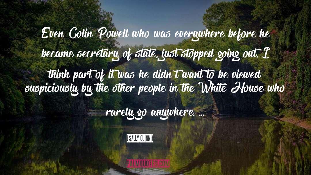 Sally Quinn Quotes: Even Colin Powell who was