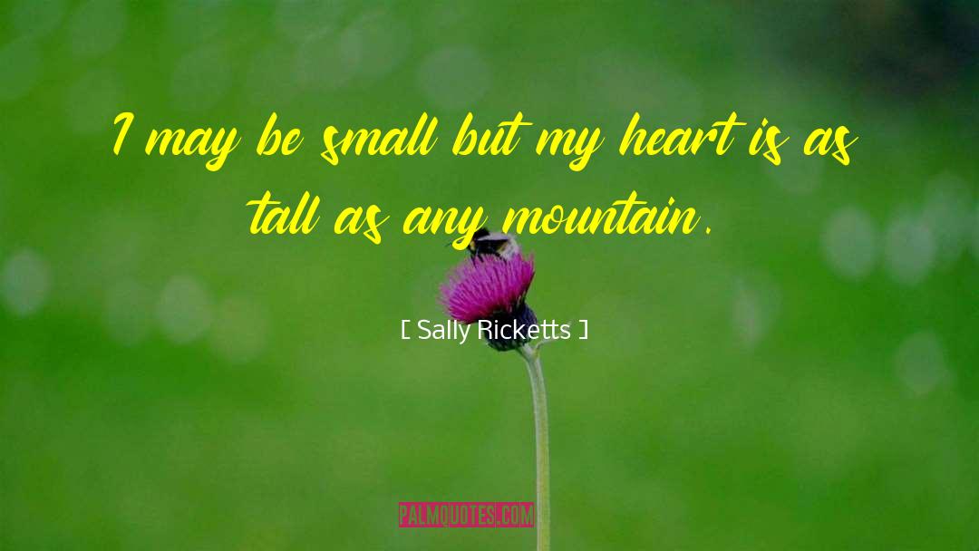 Sally Ricketts Quotes: I may be small but