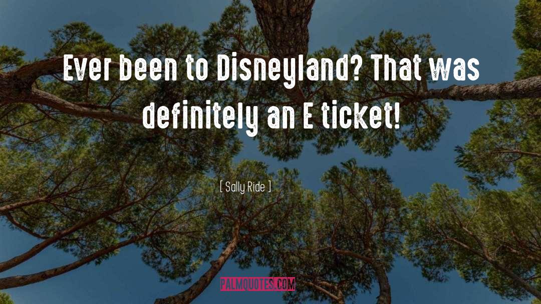 Sally Ride Quotes: Ever been to Disneyland? That