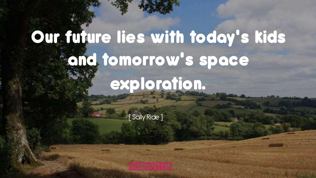 Sally Ride Quotes: Our future lies with today's
