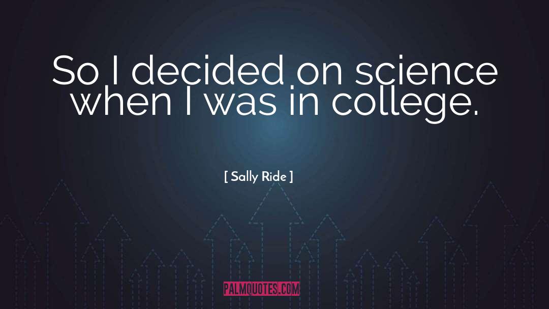 Sally Ride Quotes: So I decided on science