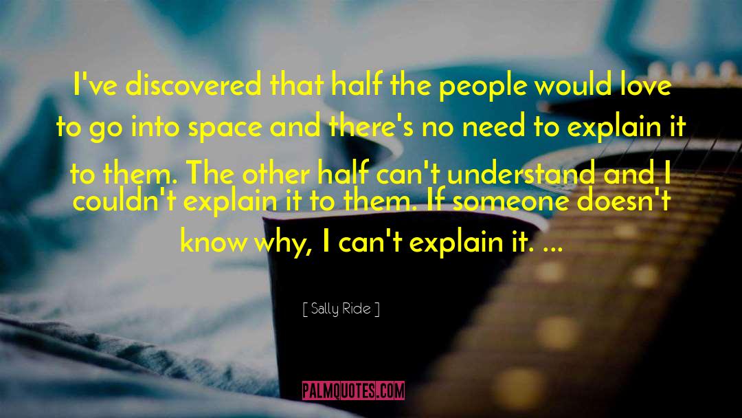 Sally Ride Quotes: I've discovered that half the