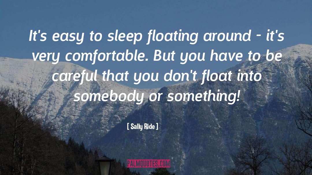 Sally Ride Quotes: It's easy to sleep floating