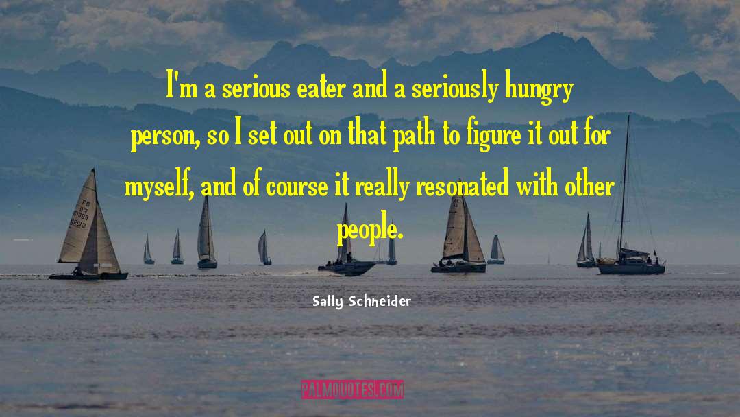 Sally Schneider Quotes: I'm a serious eater and