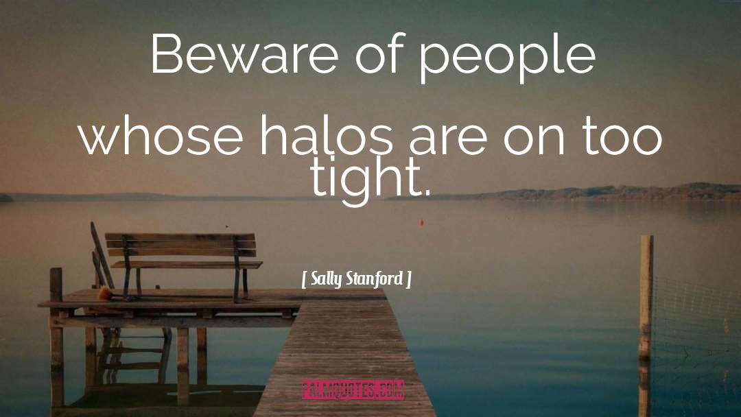 Sally Stanford Quotes: Beware of people whose halos