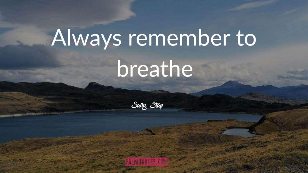 Sally Stap Quotes: Always remember to breathe