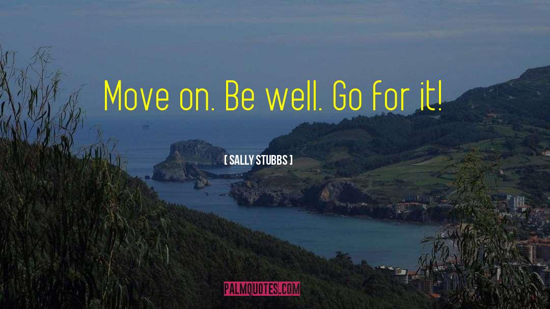 Sally Stubbs Quotes: Move on. Be well. Go