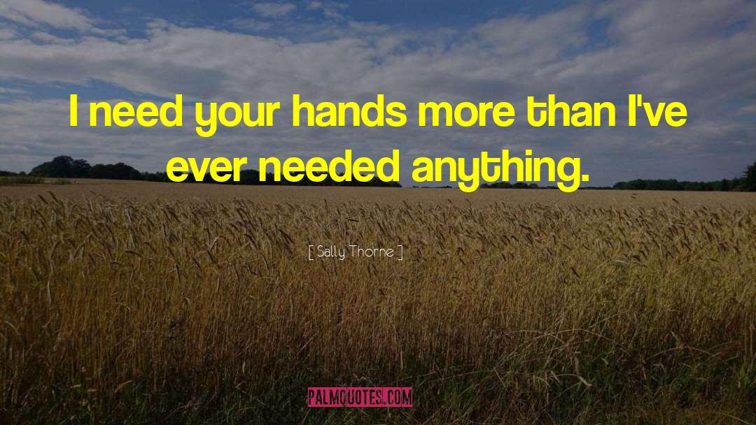 Sally Thorne Quotes: I need your hands more