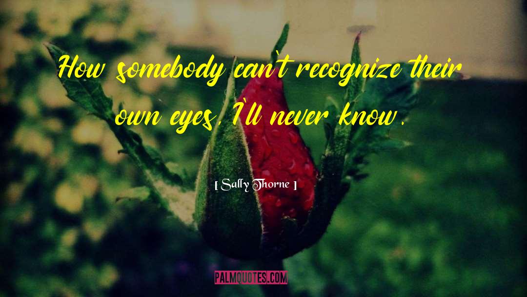 Sally Thorne Quotes: How somebody can't recognize their