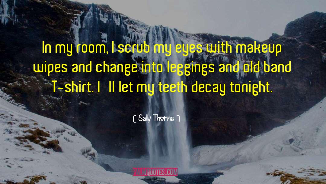 Sally Thorne Quotes: In my room, I scrub