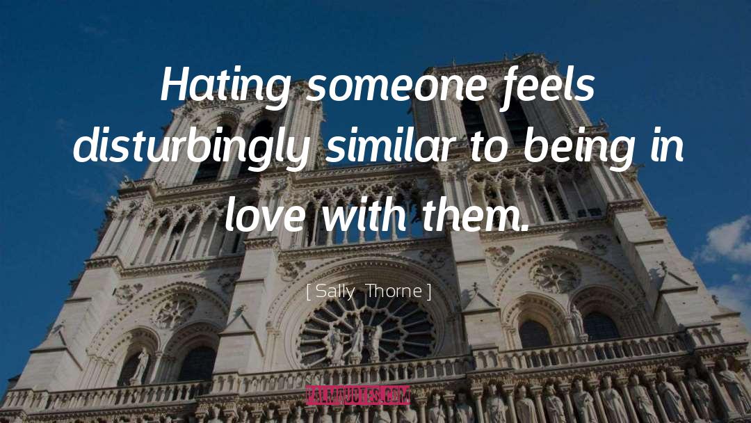 Sally Thorne Quotes: Hating someone feels disturbingly similar