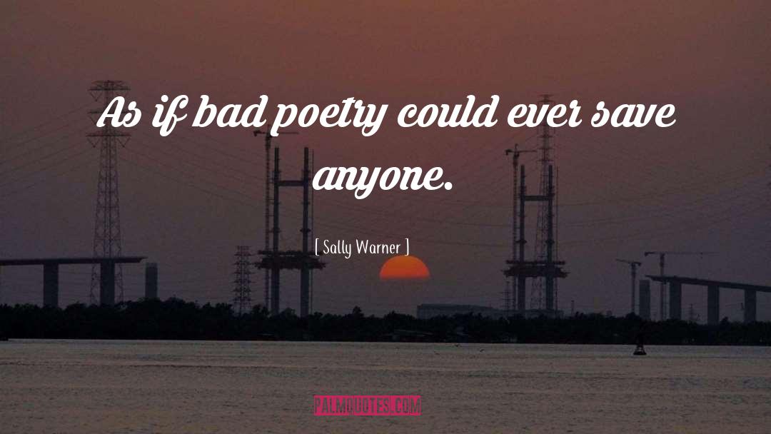 Sally Warner Quotes: As if bad poetry could