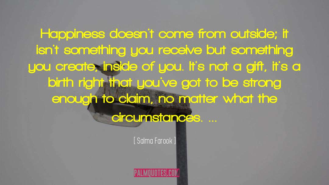 Salma Farook Quotes: Happiness doesn't come from outside;