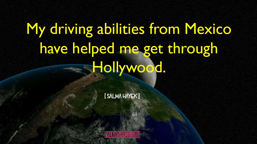 Salma Hayek Quotes: My driving abilities from Mexico