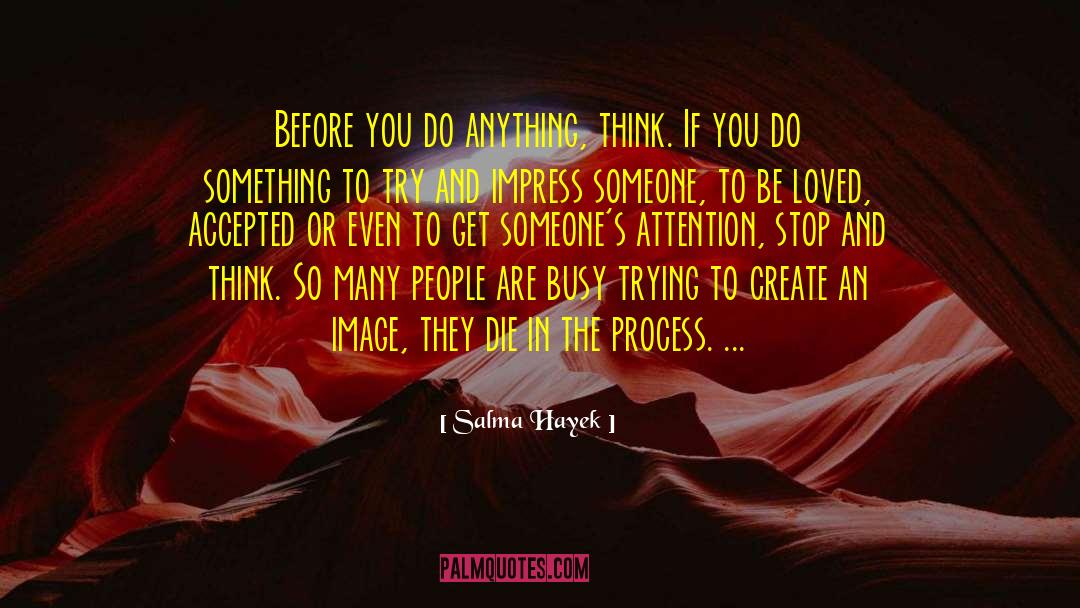 Salma Hayek Quotes: Before you do anything, think.