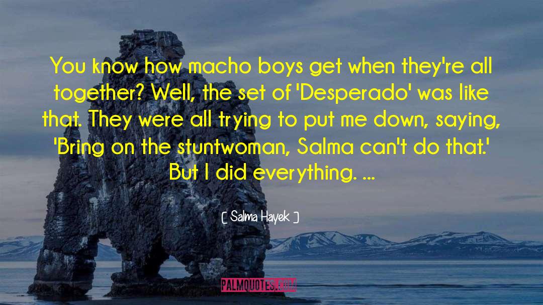Salma Hayek Quotes: You know how macho boys