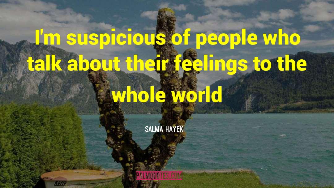 Salma Hayek Quotes: I'm suspicious of people who