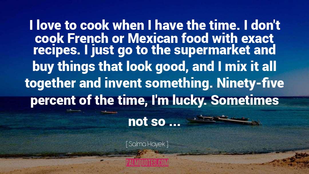 Salma Hayek Quotes: I love to cook when