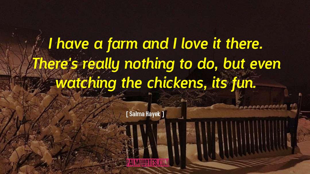 Salma Hayek Quotes: I have a farm and