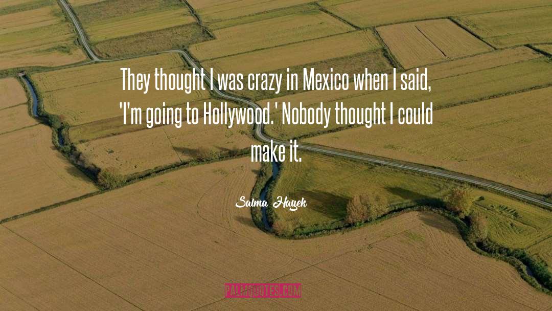 Salma Hayek Quotes: They thought I was crazy