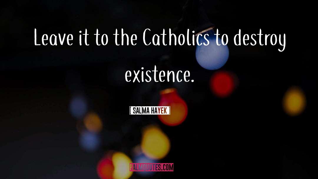 Salma Hayek Quotes: Leave it to the Catholics