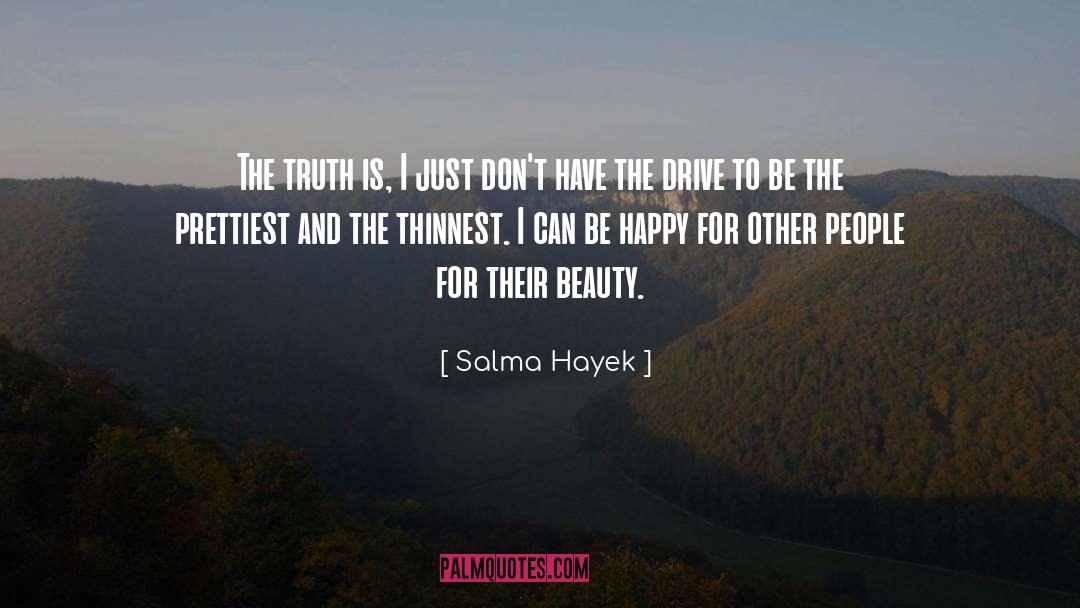 Salma Hayek Quotes: The truth is, I just