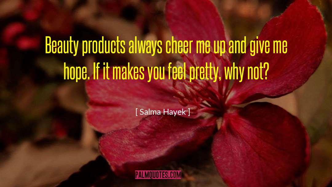 Salma Hayek Quotes: Beauty products always cheer me