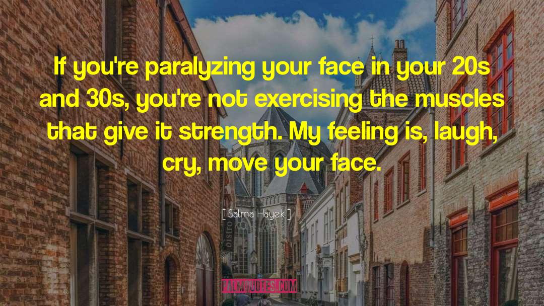 Salma Hayek Quotes: If you're paralyzing your face