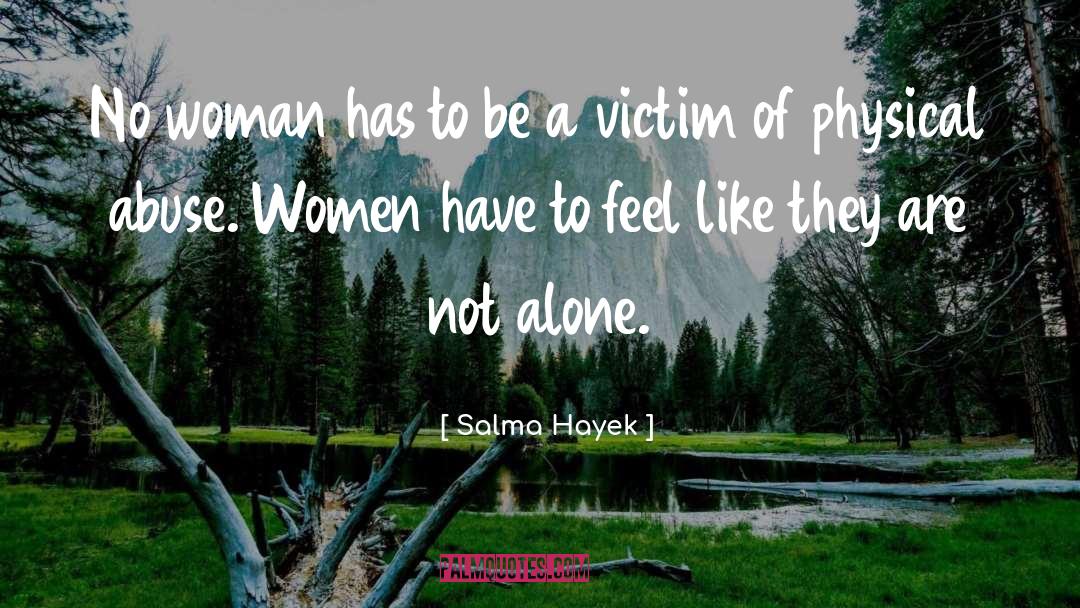 Salma Hayek Quotes: No woman has to be