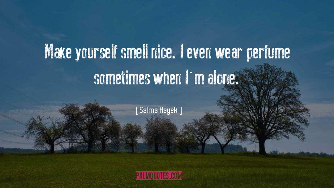 Salma Hayek Quotes: Make yourself smell nice. I