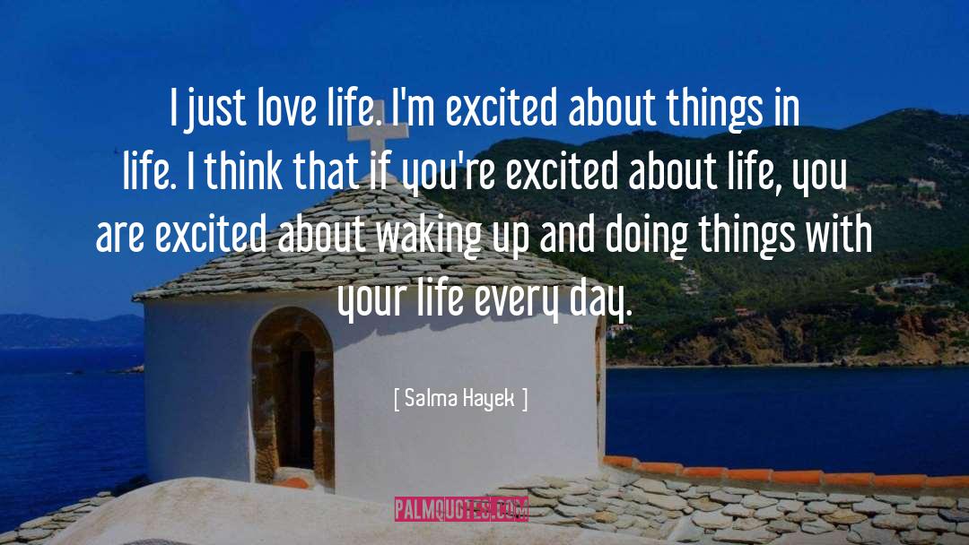 Salma Hayek Quotes: I just love life. I'm