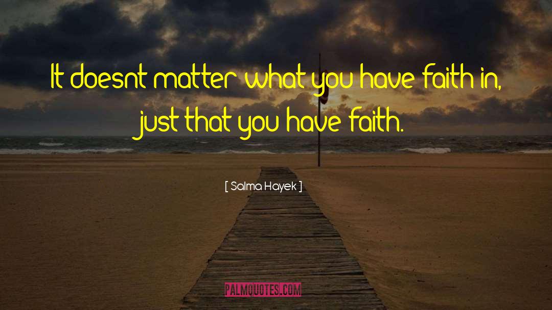 Salma Hayek Quotes: It doesnt matter what you