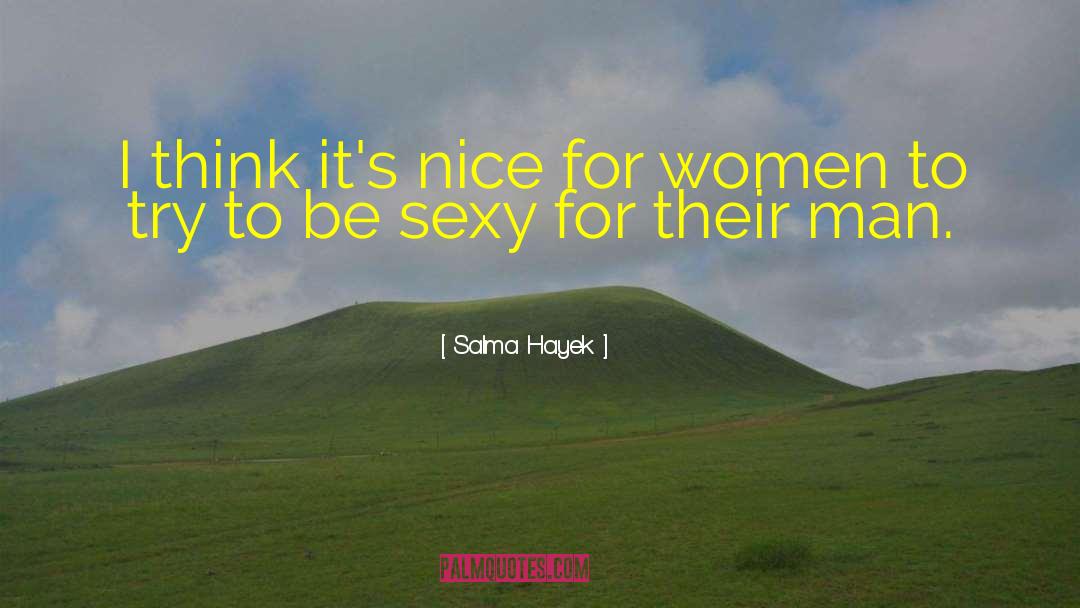 Salma Hayek Quotes: I think it's nice for