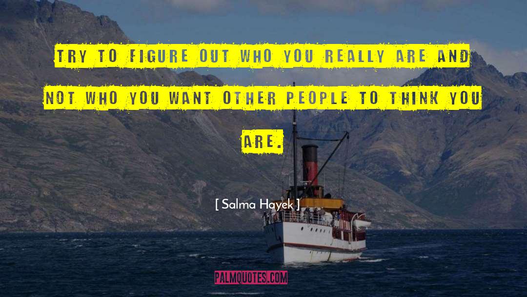 Salma Hayek Quotes: Try to figure out who