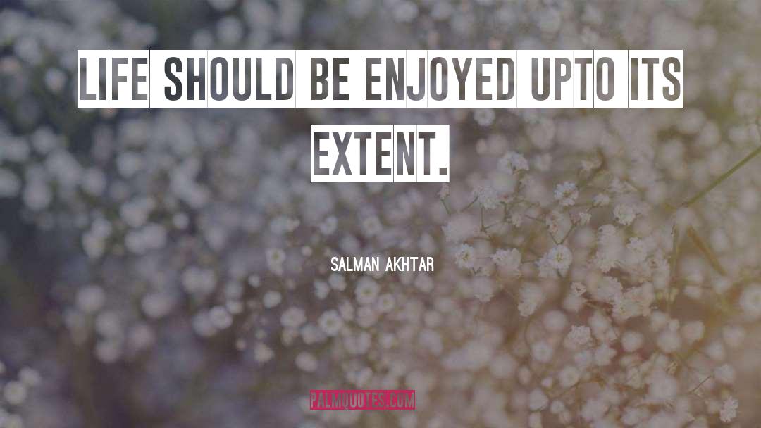 Salman Akhtar Quotes: LIFE SHOULD BE ENJOYED UPTO