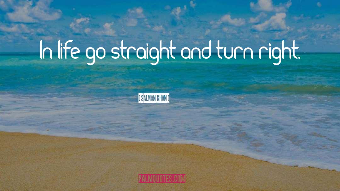 Salman Khan Quotes: In life go straight and