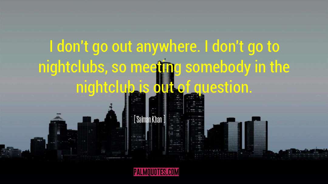 Salman Khan Quotes: I don't go out anywhere.