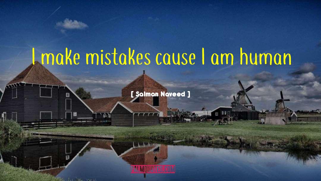 Salman Naveed Quotes: I make mistakes cause I