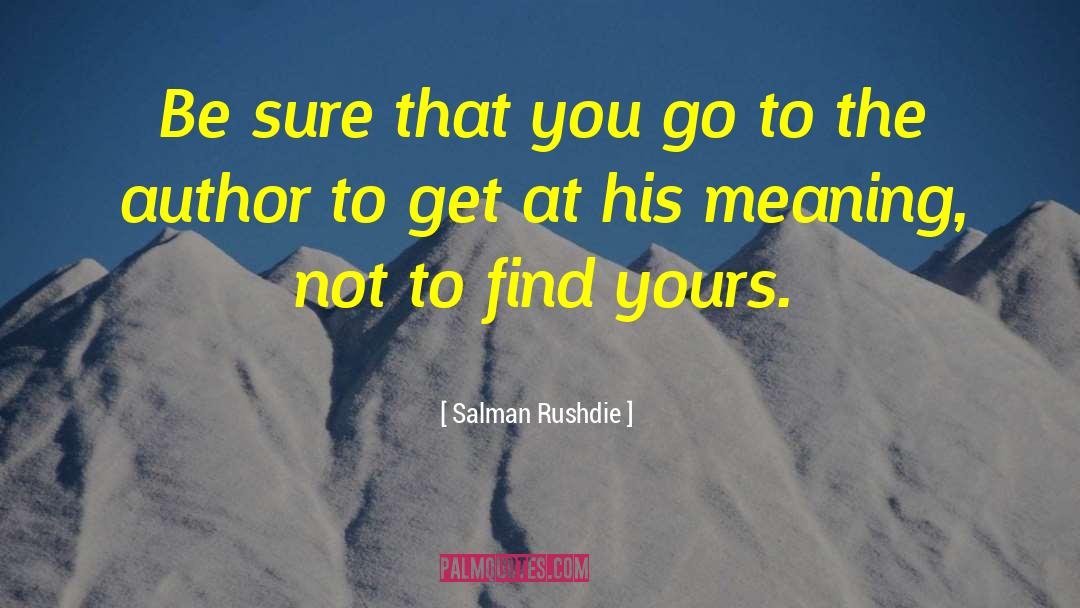 Salman Rushdie Quotes: Be sure that you go