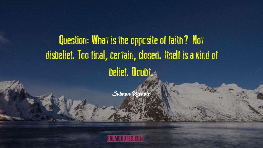 Salman Rushdie Quotes: Question: What is the opposite