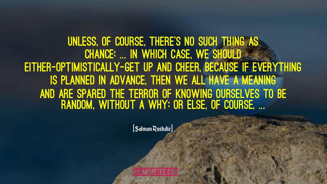 Salman Rushdie Quotes: Unless, of course, there's no