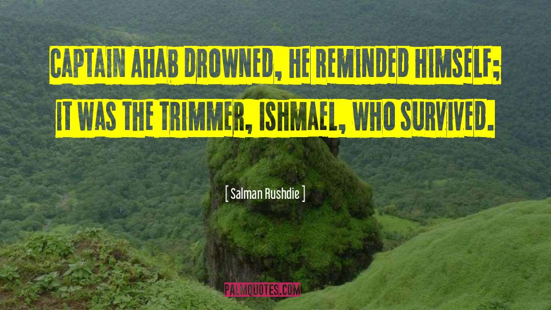 Salman Rushdie Quotes: Captain Ahab drowned, he reminded