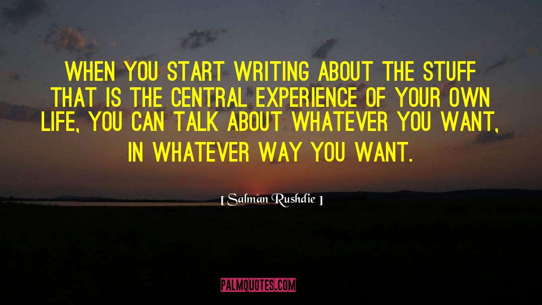 Salman Rushdie Quotes: When you start writing about