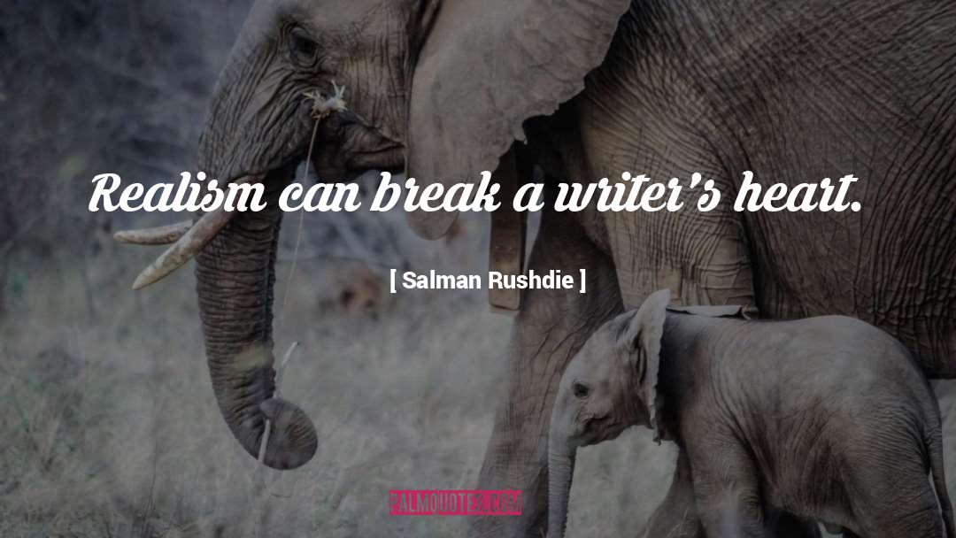 Salman Rushdie Quotes: Realism can break a writer's