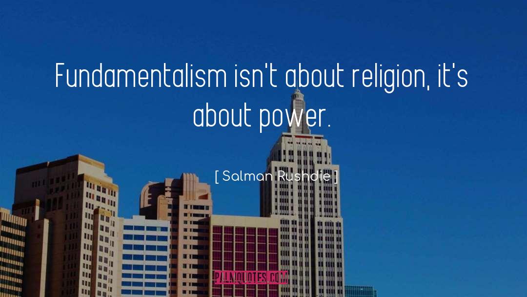 Salman Rushdie Quotes: Fundamentalism isn't about religion, it's